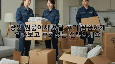 창원 원룸이사 용달 후기: 꼼꼼하게 알아보고 후회없는 선택하세요!